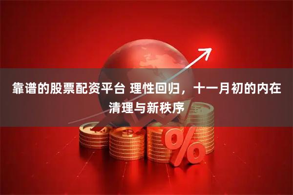 靠谱的股票配资平台 理性回归，十一月初的内在清理与新秩序